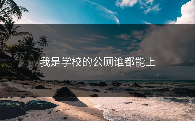 我是学校的公厕谁都能上